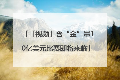 「视频」含“金”量10亿美元比赛即将来临