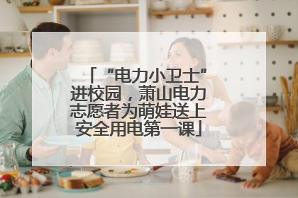 “电力小卫士”进校园，萧山电力志愿者为萌娃送上安全用电第一课