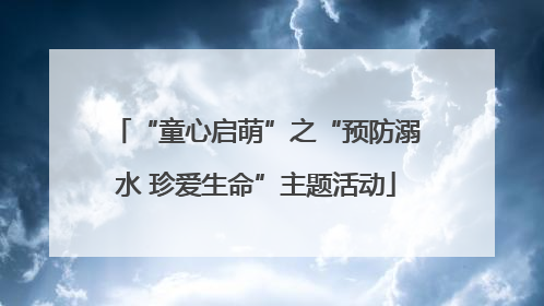 “童心启萌”之“预防溺水 珍爱生命”主题活动