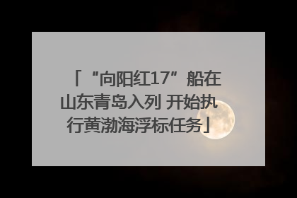 “向阳红17”船在山东青岛入列 开始执行黄渤海浮标任务