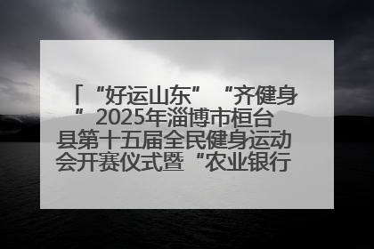 “好运山东”“齐健身”2025年淄博市桓台县第十五届全民健身运动会开赛仪式暨“农业银行杯”第一届社区工作队伍运动会开赛