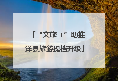 “文旅 +”助推洋县旅游提档升级