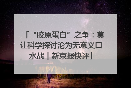 “胶原蛋白”之争：莫让科学探讨沦为无意义口水战｜新京报快评