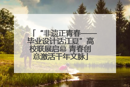 “非遗正青春——毕业设计话江夏”高校联展启幕 青春创意激活千年文脉