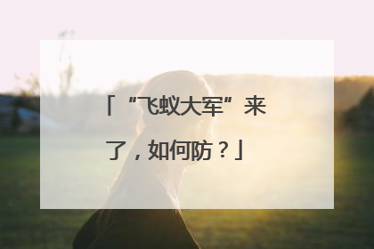 “飞蚁大军”来了，如何防？