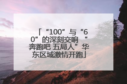 “100”与“60”的深刻交响 “奔跑吧 五局人”华东区域激情开跑
