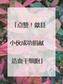 点赞！歙县小伙成功捐献造血干细胞