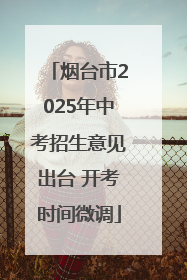 烟台市2025年中考招生意见出台 开考时间微调