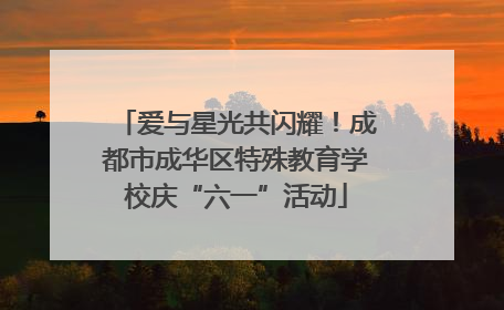 爱与星光共闪耀！成都市成华区特殊教育学校庆“六一”活动