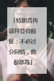 特朗普再谈拜登得癌症：不必过分同情，他很恶毒