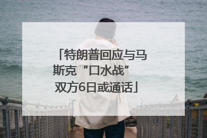 特朗普回应与马斯克“口水战” 双方6日或通话