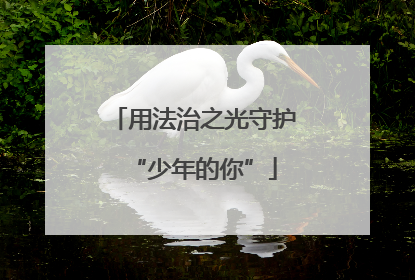 用法治之光守护“少年的你”