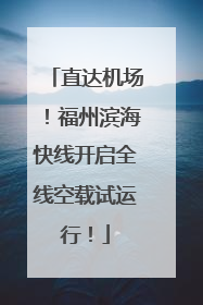 直达机场！福州滨海快线开启全线空载试运行！