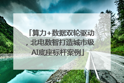 算力+数据双轮驱动，北电数智打造城市级AI底座标杆案例
