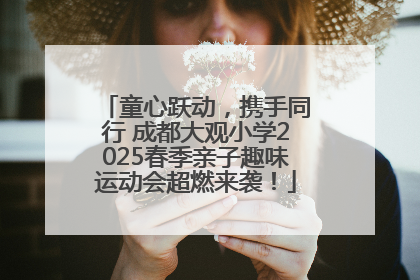 童心跃动，携手同行 成都大观小学2025春季亲子趣味运动会超燃来袭！