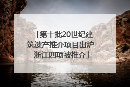 第十批20世纪建筑遗产推介项目出炉 浙江四项被推介