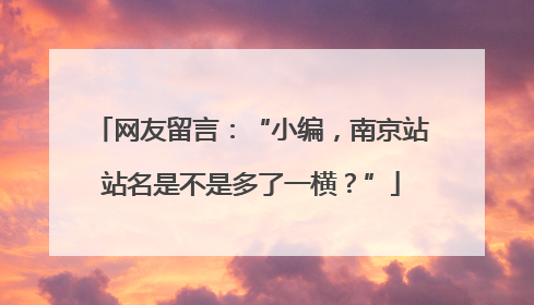 网友留言：“小编，南京站站名是不是多了一横？”