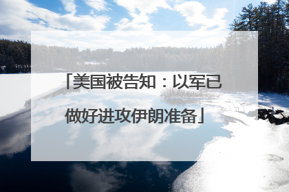 美国被告知：以军已做好进攻伊朗准备