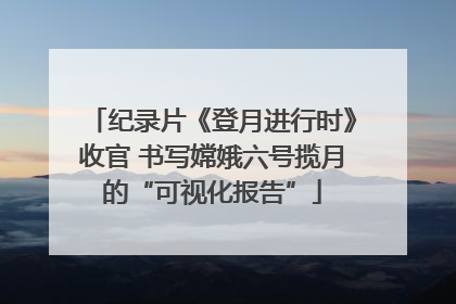 纪录片《登月进行时》收官 书写嫦娥六号揽月的“可视化报告”
