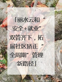 丽水云和“安全+就业”双管齐下，拓展社区矫正“全周期”管理新路径
