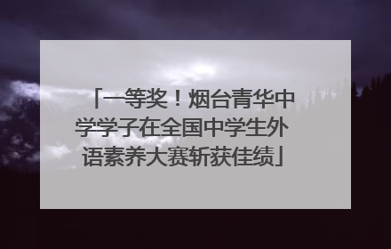 一等奖！烟台青华中学学子在全国中学生外语素养大赛斩获佳绩