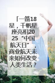 一箭18星，千帆星座亮相2025“中国航天日”，商业航天未来如何改变人类生活？｜海上生明月