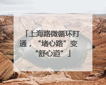 上海路微循环打通，“堵心路”变“舒心道”