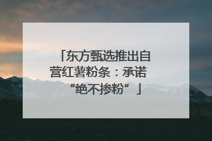 东方甄选推出自营红薯粉条：承诺“绝不掺粉”