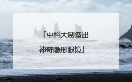 中科大制备出神奇隐形眼镜