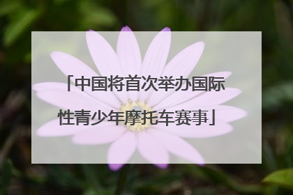 中国将首次举办国际性青少年摩托车赛事