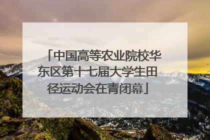 中国高等农业院校华东区第十七届大学生田径运动会在青闭幕