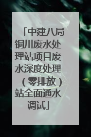 中建八局铜川废水处理站项目废水深度处理（零排放）站全面通水调试
