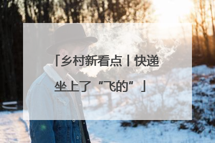 乡村新看点丨快递坐上了“飞的”