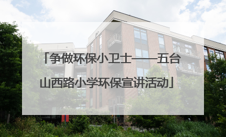 争做环保小卫士——五台山西路小学环保宣讲活动