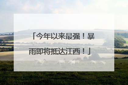 今年以来最强！暴雨即将抵达江西！