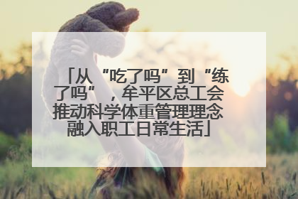 从“吃了吗”到“练了吗”，牟平区总工会推动科学体重管理理念融入职工日常生活