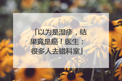 以为是湿疹，结果竟是癌！医生：很多人去错科室