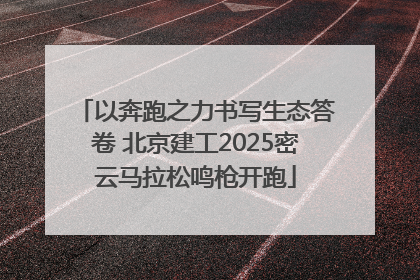 以奔跑之力书写生态答卷 北京建工2025密云马拉松鸣枪开跑