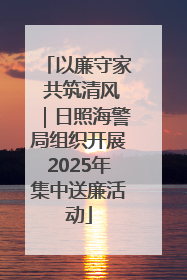 以廉守家 共筑清风｜日照海警局组织开展2025年集中送廉活动