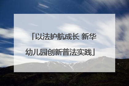 以法护航成长 新华幼儿园创新普法实践