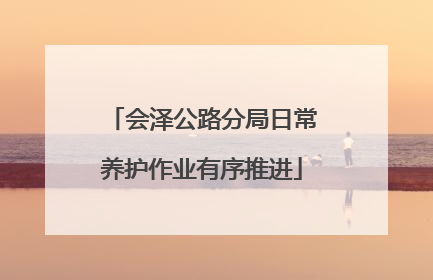 会泽公路分局日常养护作业有序推进