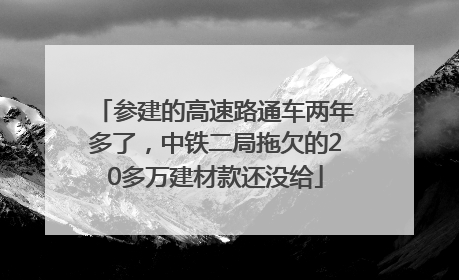 参建的高速路通车两年多了，中铁二局拖欠的20多万建材款还没给