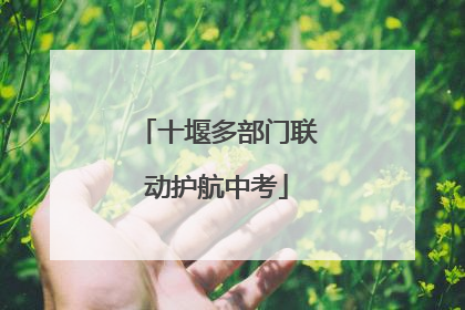 十堰多部门联动护航中考