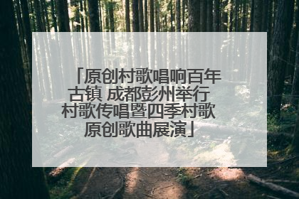 原创村歌唱响百年古镇 成都彭州举行村歌传唱暨四季村歌原创歌曲展演