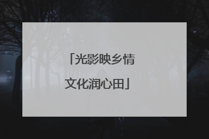 光影映乡情 文化润心田