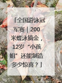 全国游泳冠军赛｜200米蝶泳摘金，12岁“小孩姐”还能制造多少惊喜？