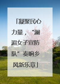 凝聚民心力量，“澜湄女子宣防队”奏响乡风新乐章