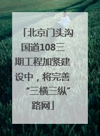北京门头沟国道108三期工程加紧建设中，将完善“三横三纵”路网