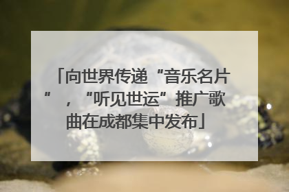 向世界传递“音乐名片”，“听见世运”推广歌曲在成都集中发布