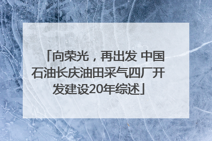 向荣光，再出发 中国石油长庆油田采气四厂开发建设20年综述